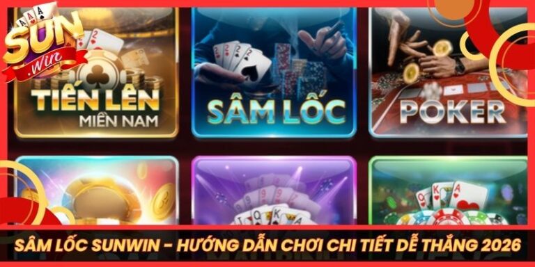 Sâm Lốc Sunwin - Hướng Dẫn Chơi Chi Tiết Dễ Thắng 2026