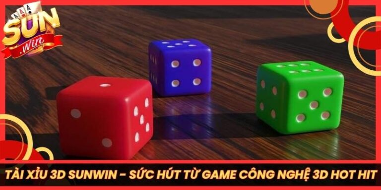 Tài Xỉu 3D Sunwin - Sức Hút Từ Game Công Nghệ 3D Hot Hit