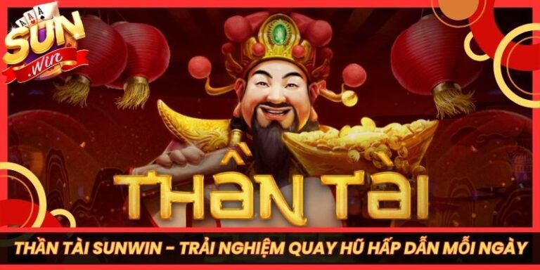 Thần Tài Sunwin - Trải Nghiệm Quay Hũ Hấp Dẫn Mỗi Ngày