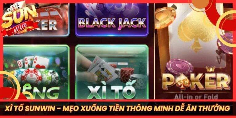 Xì Tố Sunwin - Mẹo Xuống Tiền Thông Minh Dễ Ăn Thưởng